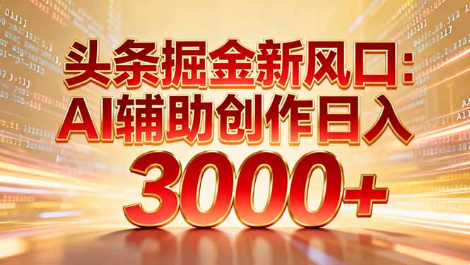 头条掘金新风口：AI辅助创作日入3000+，矩阵玩法当天启动隔天见效创客联盟总站-闲云创业网-老谢轻创网-中创网-福缘网-冒泡网-资源之家-魔方项目库阳明新网创