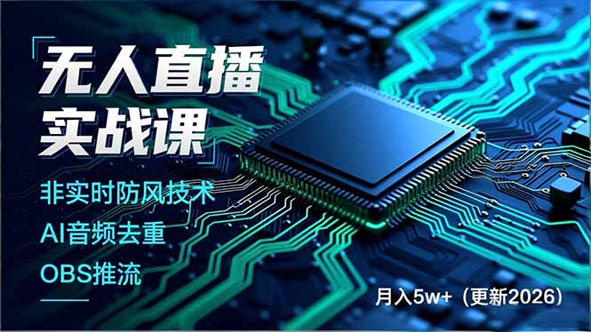 无人直播实战课，非实时防风技术、AI音频去重、OBS推流，建立技术壁垒，月入5w+(更新2026创客联盟总站-闲云创业网-老谢轻创网-中创网-福缘网-冒泡网-资源之家-魔方项目库阳明新网创