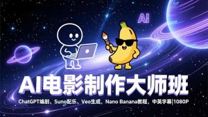 AI电影制作大师班：ChatGPT编剧、Suno配乐、Veo生成，Nano Banana教程，中英字幕|1080P创客联盟总站-闲云创业网-老谢轻创网-中创网-福缘网-冒泡网-资源之家-魔方项目库阳明新网创